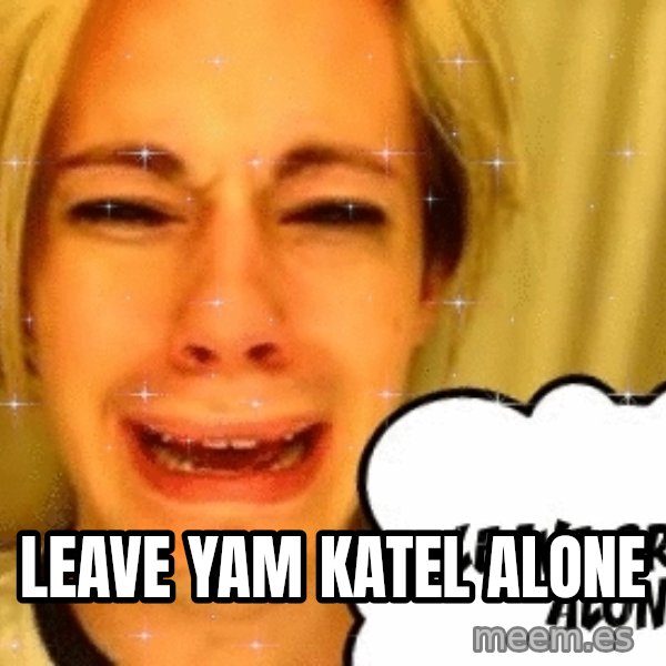 leave britney alone meme: Leave Yam Katel alone