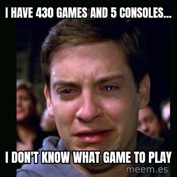 crying peter parker meme: I have 430 games and 5 consoles... / i don't know what game to play