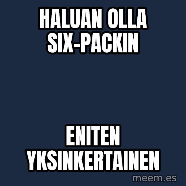 Katainen Perkele meme: Haluan     olla     six-packin / eniten       yksinkertainen