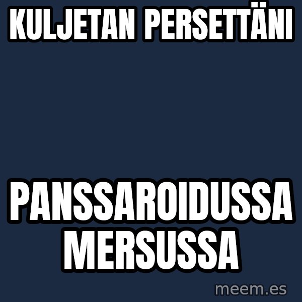 Katainen Perkele meme: Kuljetan       persettäni / panssaroidussa           Mersussa