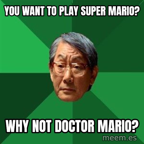 High Expectations Asian Father meme: You want to play super marIO? / why not doctor mario?