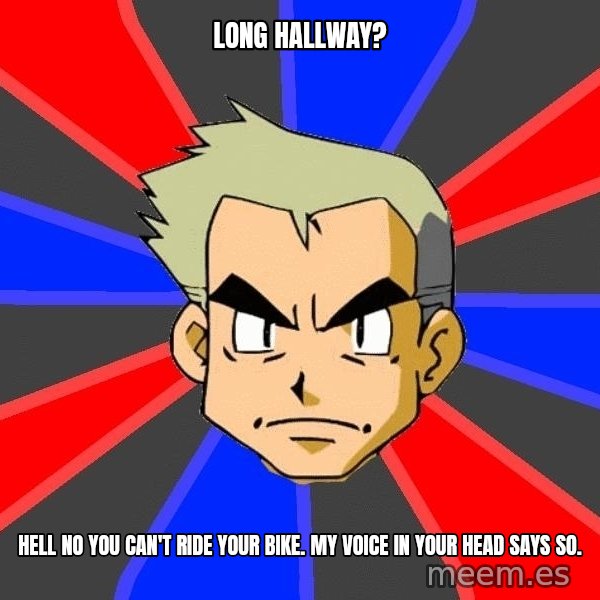 Professor Oak meme: Long hallway? / Hell no you can't ride your bike.  my voice in your head says so.