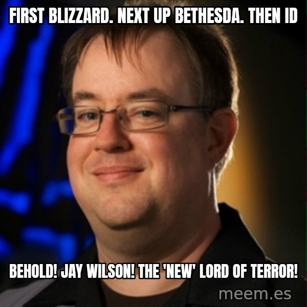 Jay Wilson Diablo 3 meme: fIRST BLIZZARD. NEXT UP BETHESDA. THEN ID / BEHOLD! JAY WILSON! THE 'NEW' LORD OF TERROR!