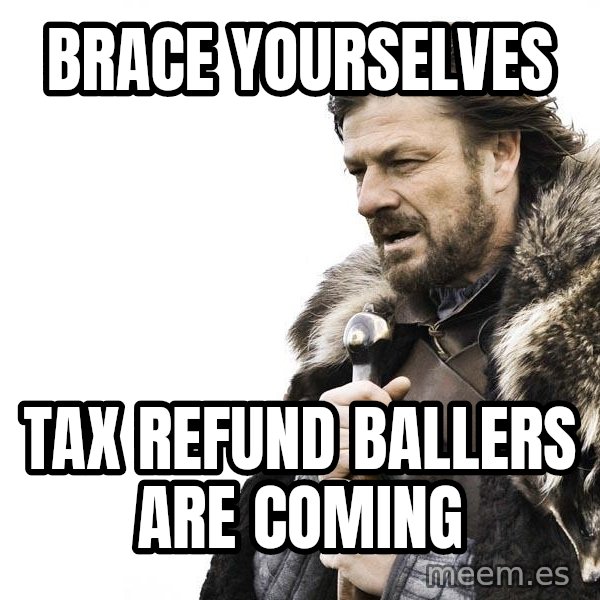 Winter is Coming meme: Brace yourselves / Tax refund ballers are coming