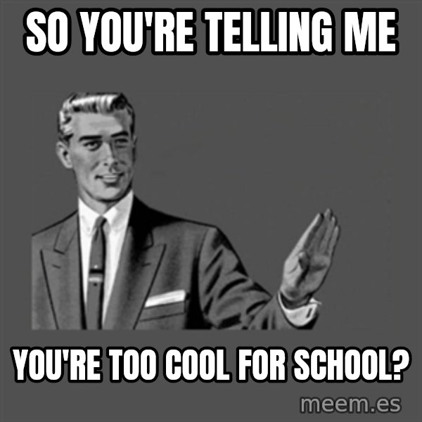 Grammar Guy meme: so you're telling me / you're too cool for school?