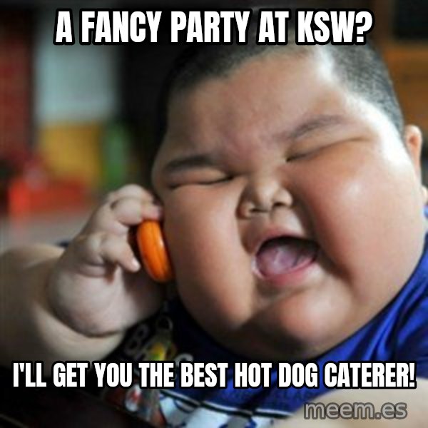 fat chinese kid meme: a fancy party at ksw? / I'll get you the best hot dog caterer!