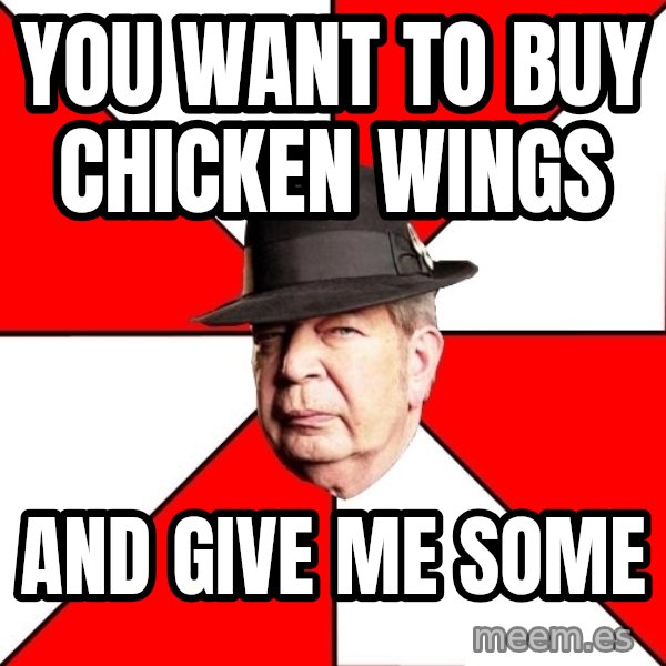 Pawn Stars meme: you want to buy chicken wings / and give me some