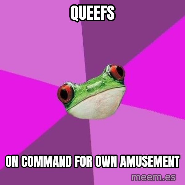 Foul Bachelorette Frog meme: QUEEFS / On COMMAND FOR own amusement