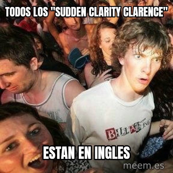 -Sudden Clarity Clarence meme: todos los "Sudden Clarity Clarence" / estan en ingles