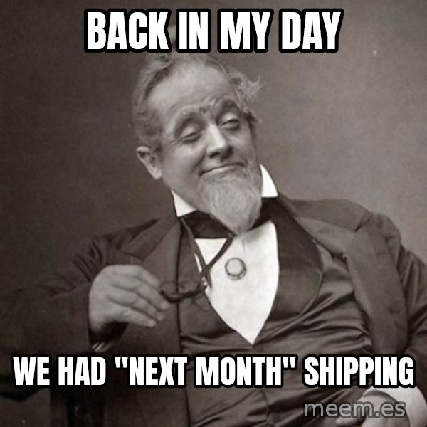 1889 [10] guy meme: back in my day / we had "next month" shipping