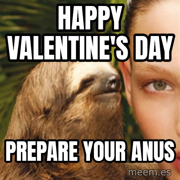 The Rape Sloth meme: Happy Valentine's Day / Prepare your anus