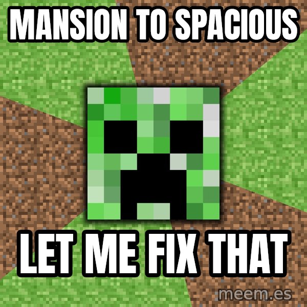 Minecraft Creeper meme: mansion to spacious / let me fix that