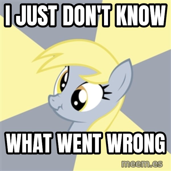 Badvice Derpy meme: I just don't know / what went wrong