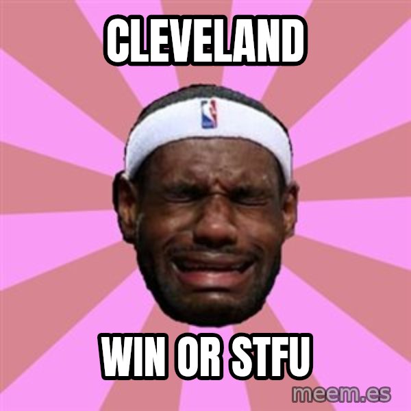 LeBron James meme: cleveland / win or stfu