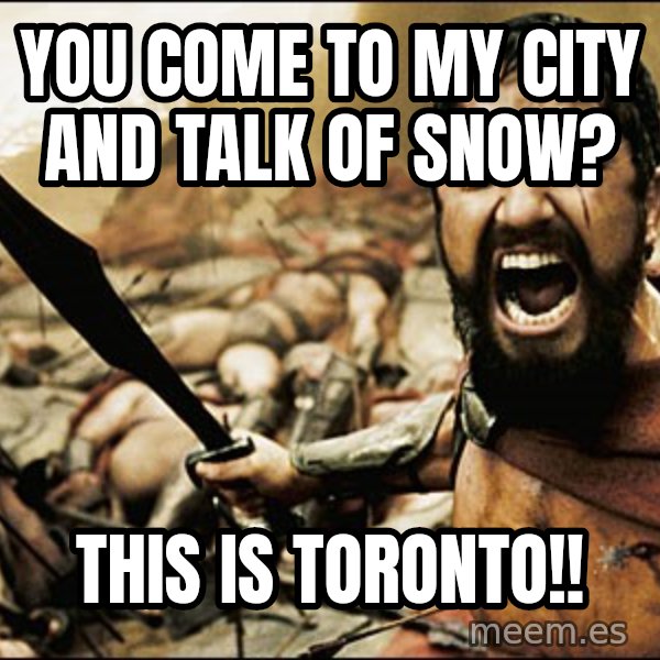 This Is Sparta Meme meme: You come to my city and talk of snow? / this is toronto!!