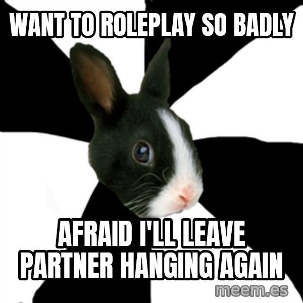 Roleplaying Rabbit meme: Want to roleplay so badly / Afraid I'll leave partner hanging again