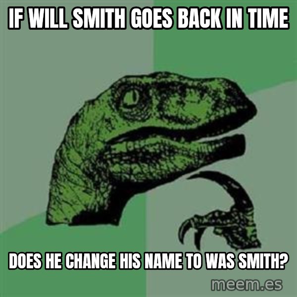 Philosoraptor meme: If Will smith goes back in time / does he change his name to was smith?