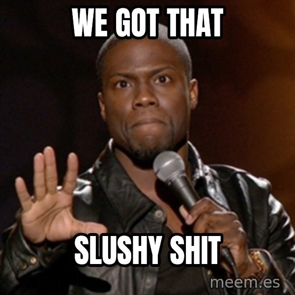 Kevin Hart meme: We got that / slushy shit