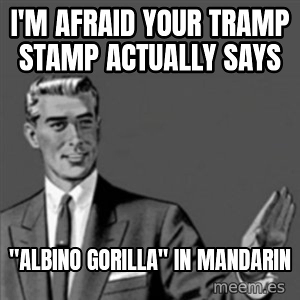 Correction Guy meme: I'm afraid your tramp stamp actually says / "albino gorilla" in mandarin