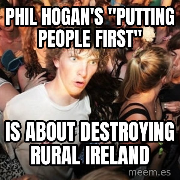 Sudden Realization Ralph meme: phil hogan's "putting people first" / is about destroying rural ireland