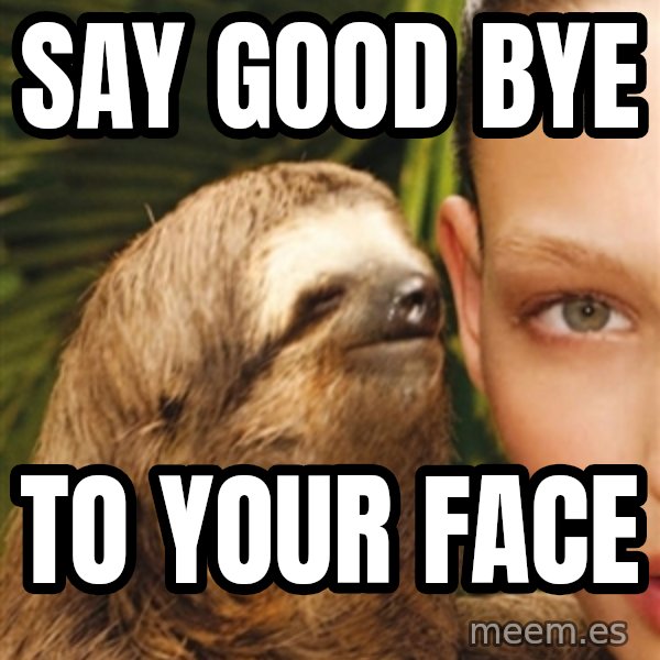 The Rape Sloth meme: say good bye / to your face