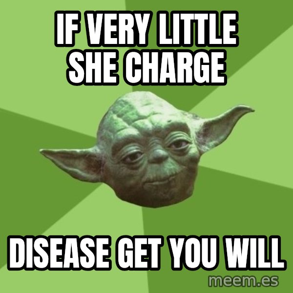 Advice Yoda Gives meme: if very little she charge / DISEASE get you will