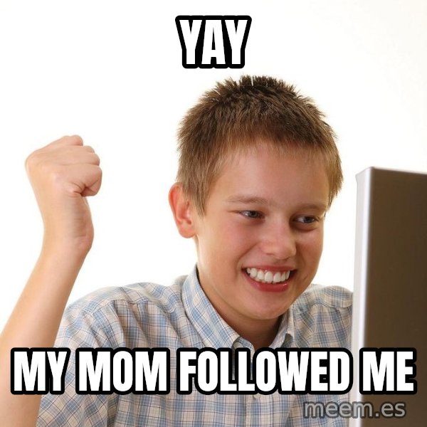 First Day on the internet kid meme: YAY / MY MOM FOLLOWED ME