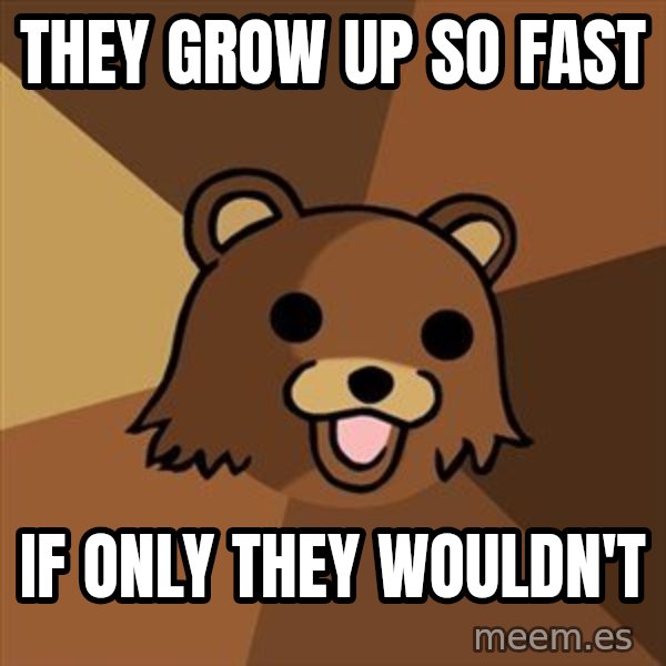 Pedobear meme: they grow up so fast / if only they wouldn't