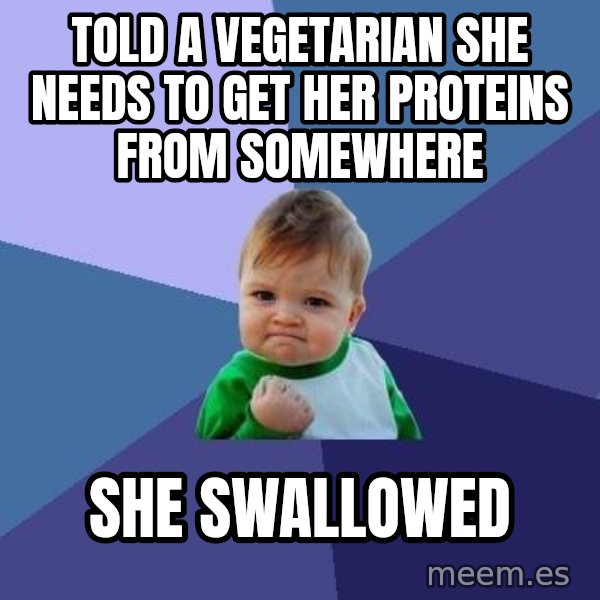 Success Kid meme: Told a vegetarian she needs to get her proteins from somewhere / SHE SWALLOWED