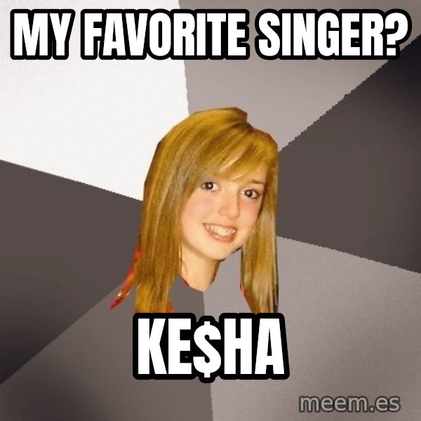 Musically Oblivious 8th Grader meme: my favorite singer? / ke$ha