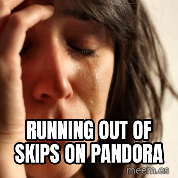 First World Problems meme: Running out of skips on pandora