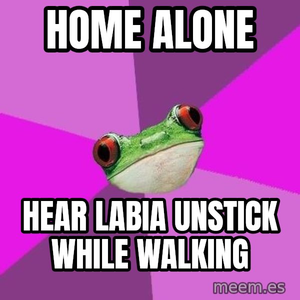 Foul Bachelorette Frog meme: Home alone / Hear labia unstick while walking