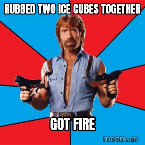 Chuck Norris  meme: rubbed two ice cubes together / got fire