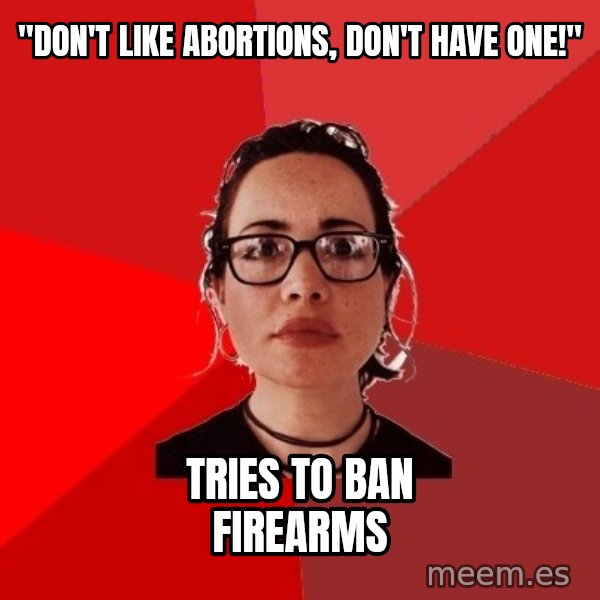 Liberal Douche Garofalo meme: "DON'T LIKE ABORTIONS, DON'T HAVE ONE!" / TRIES TO BAN FIREARMS
