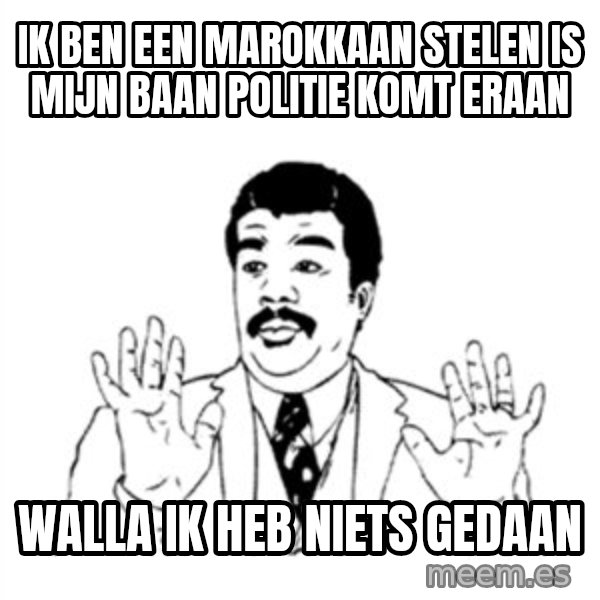 aysi meme: IK BEN EEN MAROKKAAN STELEN IS MIJN BAAN POLITIE KOMT ERAAN / WALLA IK HEB NIETS GEDAAN