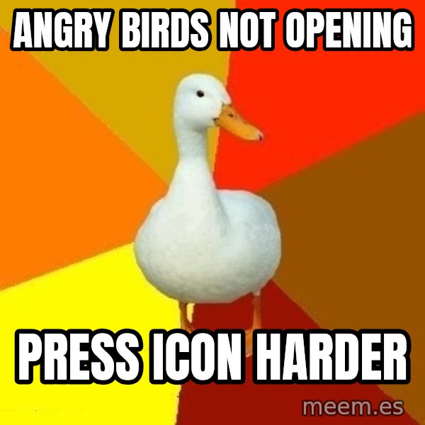 Technologically Impaired Duck meme: Angry Birds not opening / press icon harder