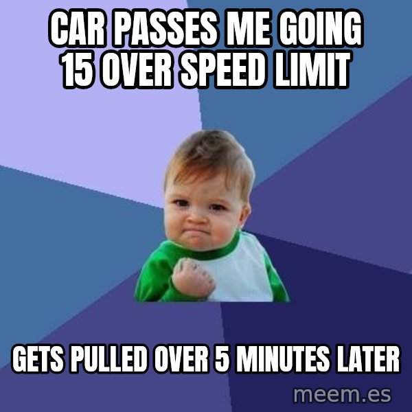 Success Kid meme: car passes me going 15 over speed limit / gets pulled over 5 minutes later