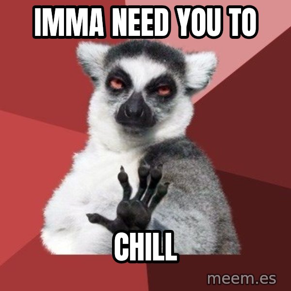 Chill Out Lemur meme: Imma need you to / Chill