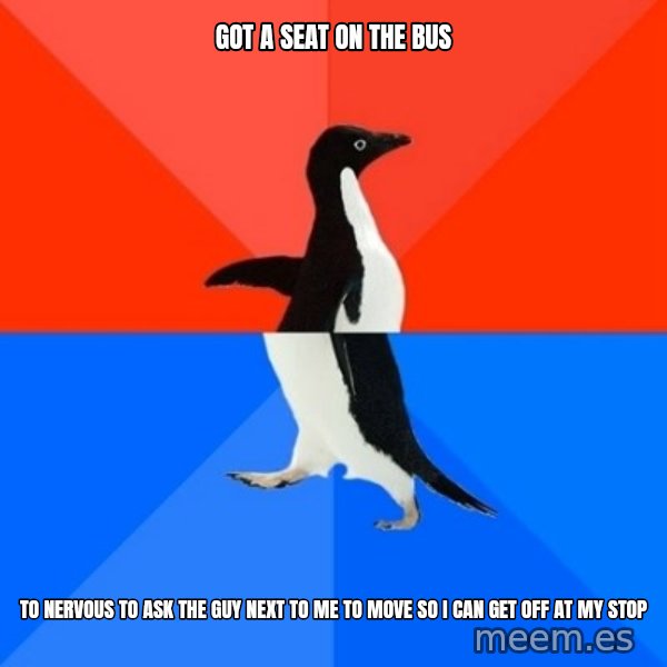 Socially Awesome Awkward Penguin meme: got a seat on the bus / to nervous to ask the guy next to me to move so I can get off at my stop