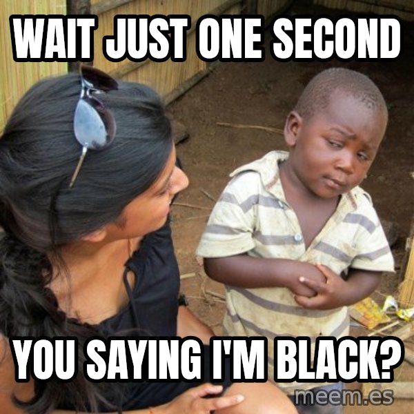 skeptical black kid meme: Wait just one second / You saying I'm black?