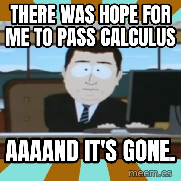 south park aand it's gone meme: there was hope for me to pass calculus / aaaand it's gone.