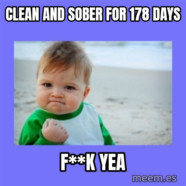Baby fist meme: clean and sober for 178 days / f**k yea