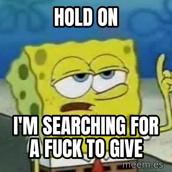Tough Spongebob meme: HOLD ON / I'M SEARCHING FOR A FUCK TO GIVE
