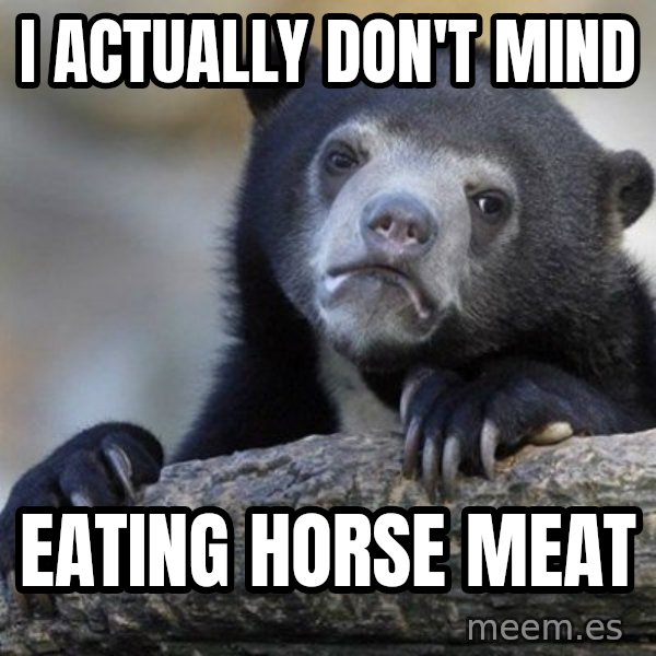 Confession Bear meme: I actually don't mind / Eating Horse Meat