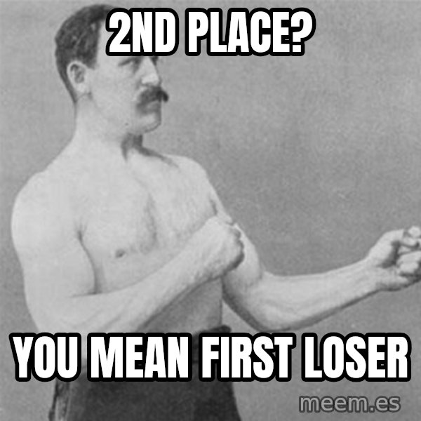 overly manlyman meme: 2nd place? / you mean first loser