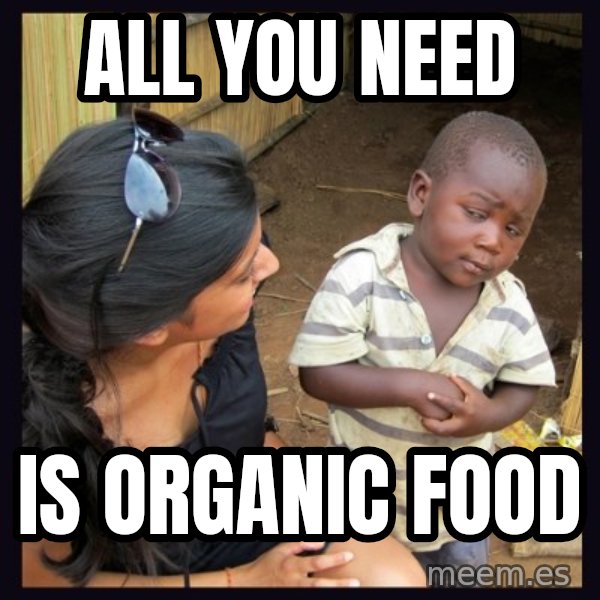 Skeptical third-world kid meme: aLL YOU NEED / IS ORGANIC FOOD