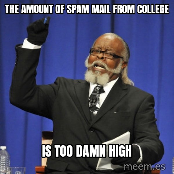 Rent Is Too Damn High meme: The amount of spam mail from college / is too damn high