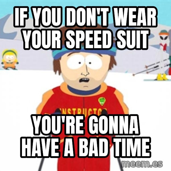 SouthPark Bad Time meme meme: If you don't wear your speed suit / you're gonna have a bad time