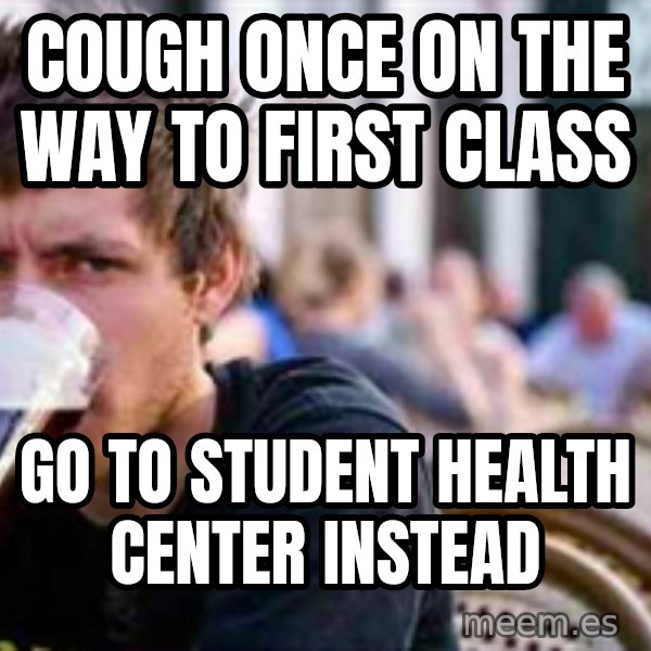 The Lazy College Senior meme: cough once on the way to first class / go to student health center instead