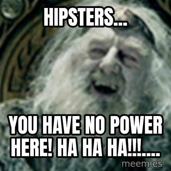 you have no power here meme: Hipsters... / You Have no power here! ha ha ha!!!....